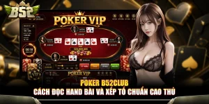 Poker B52Club - Cách Đọc Hand Bài Và Xếp Tố Chuẩn Cao Thủ