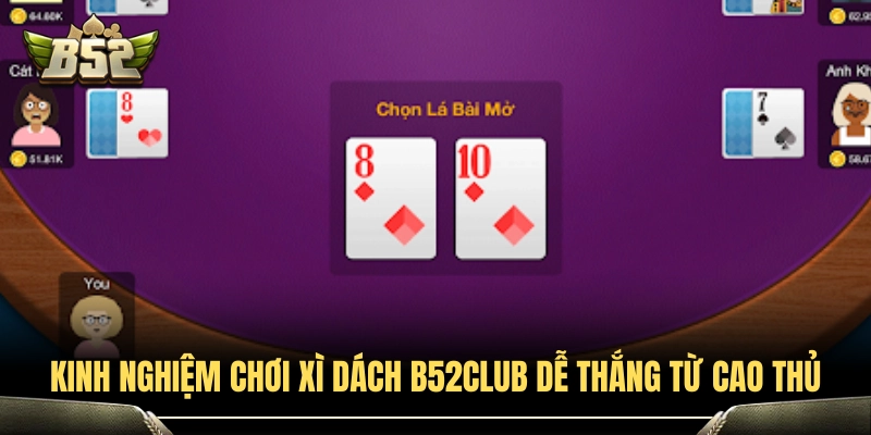 Xì Dách B52Club - Hướng Dẫn Cách Chơi Chi Tiết Dễ Thắng 4 Mẹo đánh xì dách B52Club bất bại từ các tay chơi lão làng
